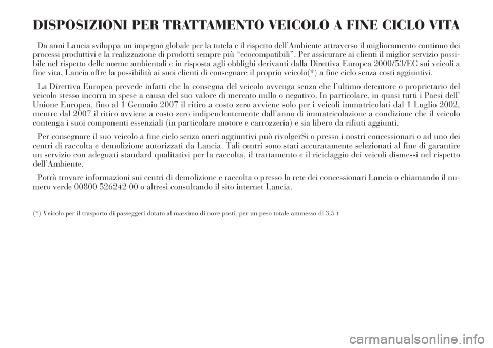 Lancia Phedra 2008 Libretto Uso Manutenzione (in Italian) DISPOSIZIONI PER TRATTAMENTO VEICOLO A FINE CICLO VITA
Da anni Lancia sviluppa un impegno globale per la tutela e il rispetto dell’Ambiente attraverso il miglioramento continuo dei
processi produtti Lancia Phedra 2008 Libretto Uso Manutenzione (in Italian) DISPOSIZIONI PER TRATTAMENTO VEICOLO A FINE CICLO VITA
Da anni Lancia sviluppa un impegno globale per la tutela e il rispetto dell’Ambiente attraverso il miglioramento continuo dei
processi produtti