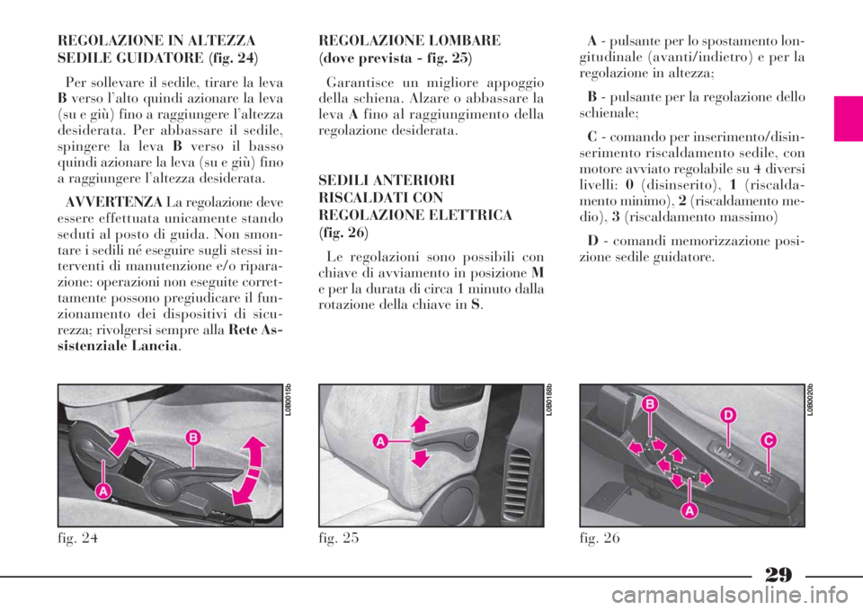 Lancia Phedra 2008 Libretto Uso Manutenzione (in Italian) 29
REGOLAZIONE LOMBARE
(dove prevista - fig. 25)
Garantisce un migliore appoggio
della schiena. Alzare o abbassare la
levaAfino al raggiungimento della
regolazione desiderata.
SEDILI ANTERIORI
RISCALD Lancia Phedra 2008 Libretto Uso Manutenzione (in Italian) 29
REGOLAZIONE LOMBARE
(dove prevista - fig. 25)
Garantisce un migliore appoggio
della schiena. Alzare o abbassare la
levaAfino al raggiungimento della
regolazione desiderata.
SEDILI ANTERIORI
RISCALD