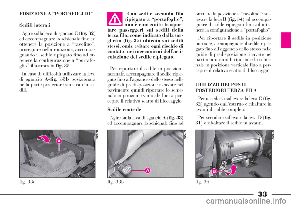 Lancia Phedra 2008 Libretto Uso Manutenzione (in Italian) 33
POSIZIONE A “PORTAFOGLIO”
Sedili laterali
Agire sulla leva di sgancio C(fig. 32)
ed accompagnare lo schienale fino ad
ottenere la posizione a “tavolino”;
proseguire nella rotazione, accompa Lancia Phedra 2008 Libretto Uso Manutenzione (in Italian) 33
POSIZIONE A “PORTAFOGLIO”
Sedili laterali
Agire sulla leva di sgancio C(fig. 32)
ed accompagnare lo schienale fino ad
ottenere la posizione a “tavolino”;
proseguire nella rotazione, accompa
