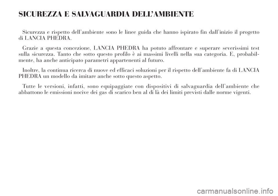 Lancia Phedra 2008  Libretto Uso Manutenzione (in Italian) SICUREZZA E SALVAGUARDIA DELL’AMBIENTE
Sicurezza e rispetto dell’ambiente sono le linee guida che hanno ispirato fin dall’inizio il progetto
di LANCIA PHEDRA.
Grazie a questa concezione, LANCIA 