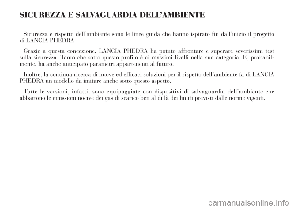 Lancia Phedra 2008 Libretto Uso Manutenzione (in Italian) SICUREZZA E SALVAGUARDIA DELL’AMBIENTE
Sicurezza e rispetto dell’ambiente sono le linee guida che hanno ispirato fin dall’inizio il progetto
di LANCIA PHEDRA.
Grazie a questa concezione, LANCIA Lancia Phedra 2008 Libretto Uso Manutenzione (in Italian) SICUREZZA E SALVAGUARDIA DELL’AMBIENTE
Sicurezza e rispetto dell’ambiente sono le linee guida che hanno ispirato fin dall’inizio il progetto
di LANCIA PHEDRA.
Grazie a questa concezione, LANCIA