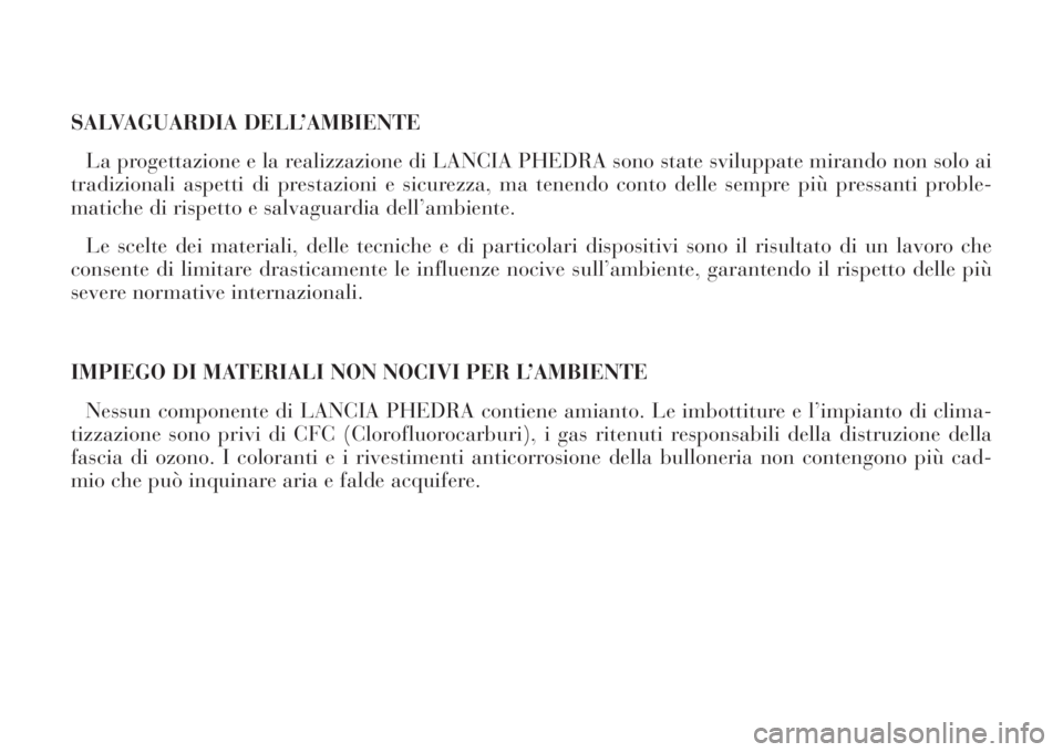 Lancia Phedra 2008 Libretto Uso Manutenzione (in Italian) SALVAGUARDIA DELL’AMBIENTE
La progettazione e la realizzazione di LANCIA PHEDRA sono state sviluppate mirando non solo ai
tradizionali aspetti di prestazioni e sicurezza, ma tenendo conto delle semp Lancia Phedra 2008 Libretto Uso Manutenzione (in Italian) SALVAGUARDIA DELL’AMBIENTE
La progettazione e la realizzazione di LANCIA PHEDRA sono state sviluppate mirando non solo ai
tradizionali aspetti di prestazioni e sicurezza, ma tenendo conto delle semp