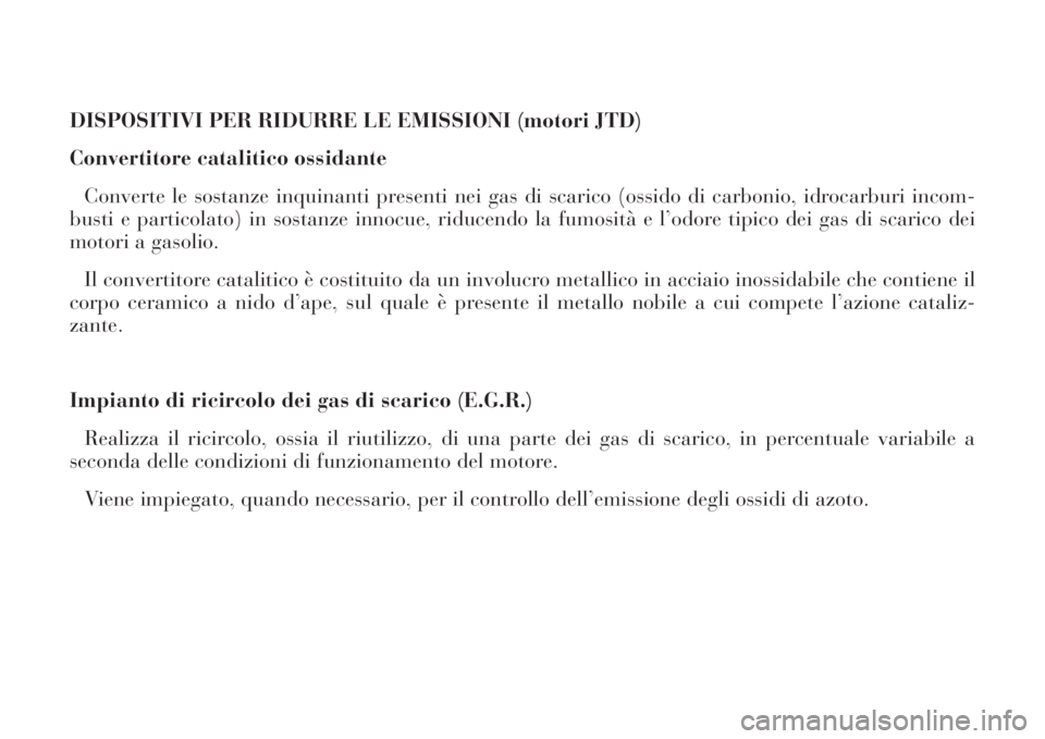 Lancia Phedra 2008 Libretto Uso Manutenzione (in Italian) DISPOSITIVI PER RIDURRE LE EMISSIONI (motori JTD)
Convertitore catalitico ossidante
Converte le sostanze inquinanti presenti nei gas di scarico (ossido di carbonio, idrocarburi incom-
busti e particol Lancia Phedra 2008 Libretto Uso Manutenzione (in Italian) DISPOSITIVI PER RIDURRE LE EMISSIONI (motori JTD)
Convertitore catalitico ossidante
Converte le sostanze inquinanti presenti nei gas di scarico (ossido di carbonio, idrocarburi incom-
busti e particol