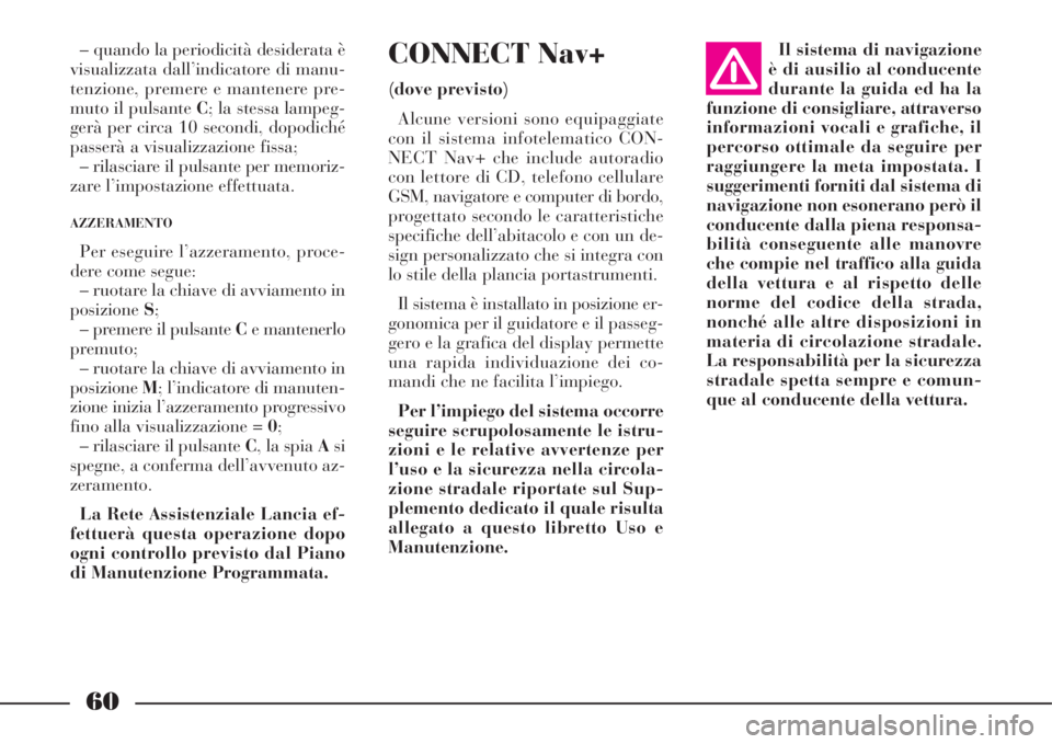 Lancia Phedra 2008  Libretto Uso Manutenzione (in Italian) 60
– quando la periodicità desiderata è
visualizzata dall’indicatore di manu-
tenzione, premere e mantenere pre-
muto il pulsante C; la stessa lampeg-
gerà per circa 10 secondi, dopodiché
pass