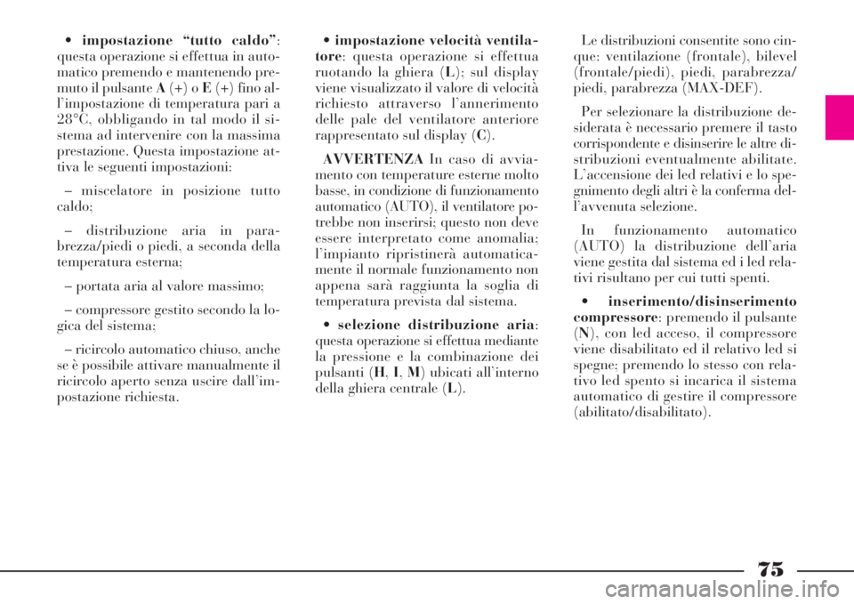 Lancia Phedra 2008 Libretto Uso Manutenzione (in Italian) 75
•impostazione “tutto caldo”:
questa operazione si effettua in auto-
matico premendo e mantenendo pre-
muto il pulsante A(+) o E(+) fino al-
l’impostazione di temperatura pari a
28°C, obbli Lancia Phedra 2008 Libretto Uso Manutenzione (in Italian) 75
•impostazione “tutto caldo”:
questa operazione si effettua in auto-
matico premendo e mantenendo pre-
muto il pulsante A(+) o E(+) fino al-
l’impostazione di temperatura pari a
28°C, obbli