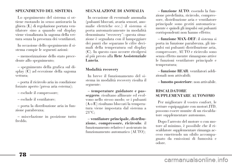 Lancia Phedra 2008 Libretto Uso Manutenzione (in Italian) 78
SPEGNIMENTO DEL SISTEMA
Lo spegnimento del sistema si ot-
tiene ruotando in senso antiorario la
ghiera (L) di regolazione portata ven-
tilatore sino a quando sul display
viene visualizzata la sagom Lancia Phedra 2008 Libretto Uso Manutenzione (in Italian) 78
SPEGNIMENTO DEL SISTEMA
Lo spegnimento del sistema si ot-
tiene ruotando in senso antiorario la
ghiera (L) di regolazione portata ven-
tilatore sino a quando sul display
viene visualizzata la sagom