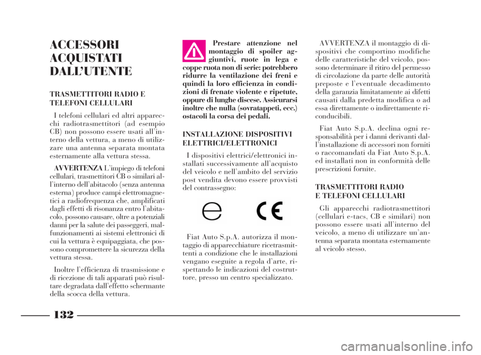 Lancia Phedra 2009  Libretto Uso Manutenzione (in Italian) 132
ACCESSORI
ACQUISTATI
DALL’UTENTE
TRASMETTITORI RADIO E
TELEFONI CELLULARI
I telefoni cellulari ed altri apparec-
chi radiotrasmettitori (ad esempio
CB) non possono essere usati all’in-
terno d