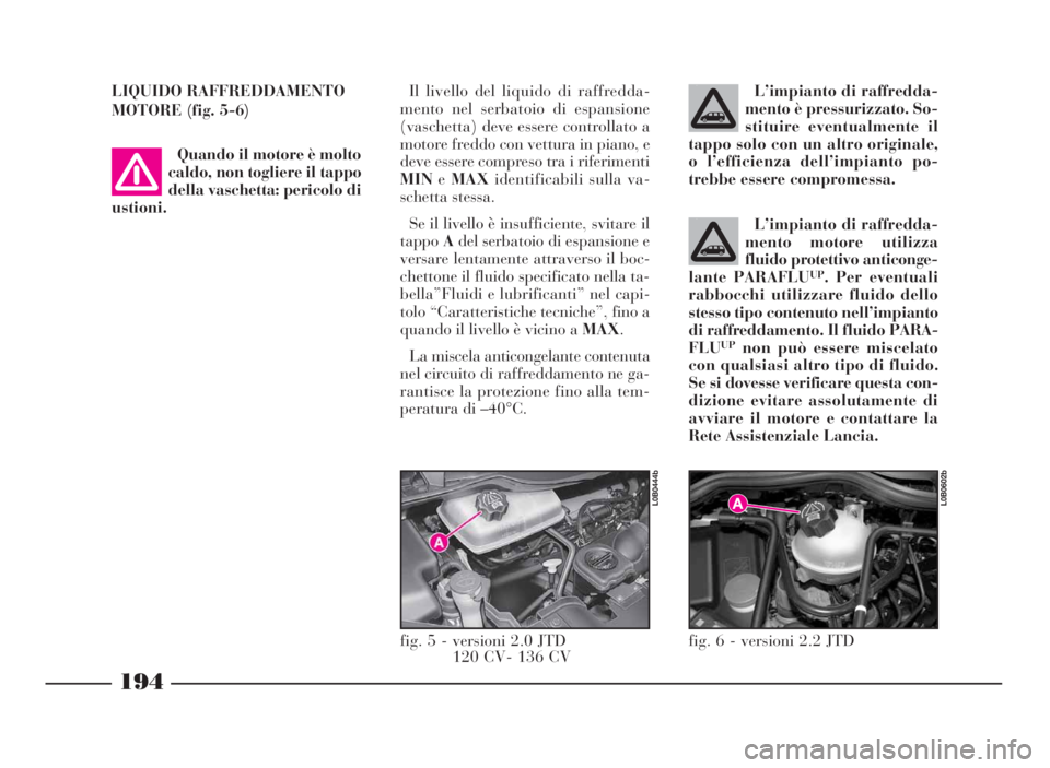 Lancia Phedra 2009  Libretto Uso Manutenzione (in Italian) L’impianto di raffredda-
mento motore utilizza
fluido protettivo anticonge-
lante PARAFLU
UP. Per eventuali
rabbocchi utilizzare fluido dello
stesso tipo contenuto nell’impianto
di raffreddamento.