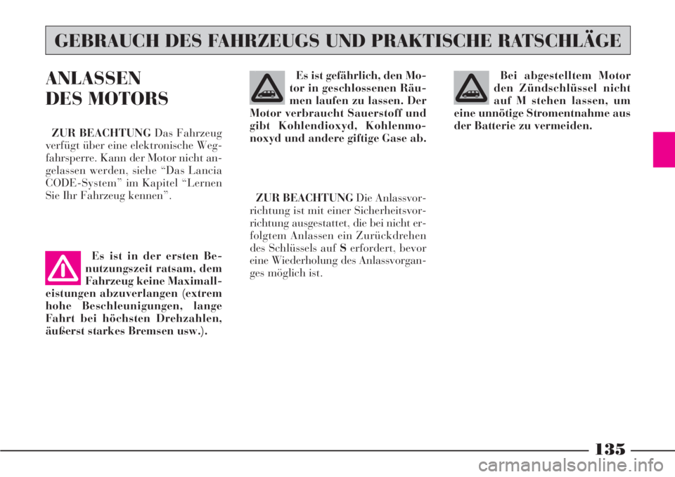 Lancia Phedra 2006 Betriebsanleitung (in German) 135
Bei abgestelltem Motor
den Zündschlüssel nicht
auf M stehen lassen, um
eine unnötige Stromentnahme aus
der Batterie zu vermeiden.ANLASSEN
DES MOTORS
ZUR BEACHTUNGDas Fahrzeug
verfügt über ein Lancia Phedra 2006 Betriebsanleitung (in German) 135
Bei abgestelltem Motor
den Zündschlüssel nicht
auf M stehen lassen, um
eine unnötige Stromentnahme aus
der Batterie zu vermeiden.ANLASSEN
DES MOTORS
ZUR BEACHTUNGDas Fahrzeug
verfügt über ein