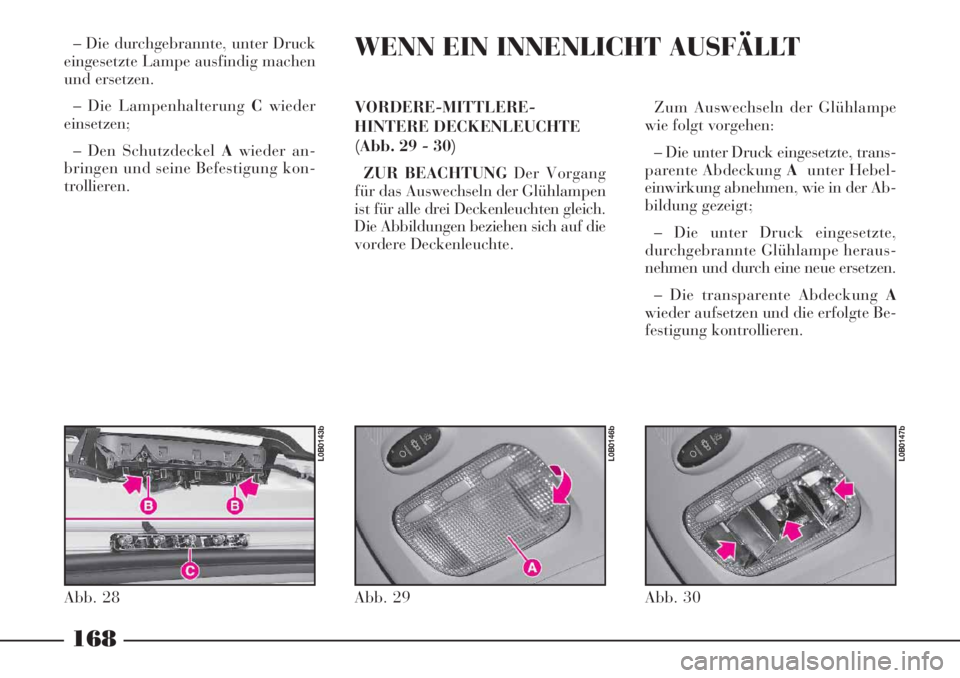 Lancia Phedra 2006  Betriebsanleitung (in German) – Die durchgebrannte, unter Druck
eingesetzte Lampe ausfindig machen
und ersetzen.
– Die Lampenhalterung Cwieder
einsetzen;
– Den Schutzdeckel Awieder an-
bringen und seine Befestigung kon-
trol
