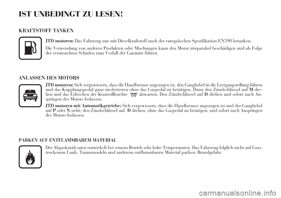 Lancia Phedra 2006  Betriebsanleitung (in German) IST UNBEDINGT ZU LESEN!
KRAFTSTOFF TANKEN
JTD motoren:Das Fahrzeug nur mit Dieselkraftstoff nach der europäischen Spezifikation EN590 betanken.
Die Verwendung von anderen Produkten oder Mischungen ka