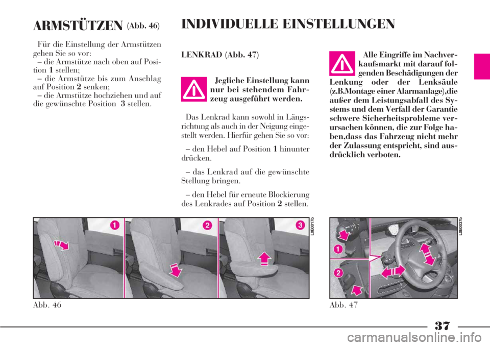 Lancia Phedra 2007 Betriebsanleitung (in German) 37
ARMSTÜTZEN(Abb. 46)
Für die Einstellung der Armstützen
gehen Sie so vor:
– die Armstütze nach oben auf Posi-
tion1stellen;
– die Armstütze bis zum Anschlag
auf Position 2senken;
– die Ar Lancia Phedra 2007 Betriebsanleitung (in German) 37
ARMSTÜTZEN(Abb. 46)
Für die Einstellung der Armstützen
gehen Sie so vor:
– die Armstütze nach oben auf Posi-
tion1stellen;
– die Armstütze bis zum Anschlag
auf Position 2senken;
– die Ar