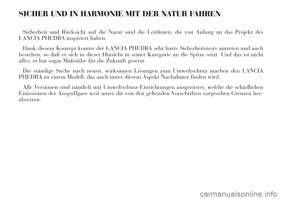Lancia Phedra 2006 Betriebsanleitung (in German) SICHER UND IN HARMONIE MIT DER NATUR FAHREN
Sicherheit und Rücksicht auf die Natur sind die Leitlinien, die von Anfang an das Projekt des
LANCIA PHEDRA inspiriert haben.
Dank diesem Konzept konnte de Lancia Phedra 2006 Betriebsanleitung (in German) SICHER UND IN HARMONIE MIT DER NATUR FAHREN
Sicherheit und Rücksicht auf die Natur sind die Leitlinien, die von Anfang an das Projekt des
LANCIA PHEDRA inspiriert haben.
Dank diesem Konzept konnte de