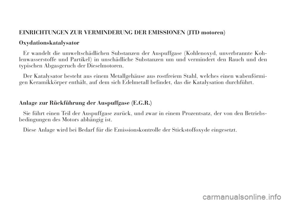 Lancia Phedra 2006  Betriebsanleitung (in German) EINRICHTUNGEN ZUR VERMINDERUNG DER EMISSIONEN (JTD motoren)
Oxydationskatalysator
Er wandelt die umweltschädlichen Substanzen der Auspuffgase (Kohlenoxyd, unverbrannte Koh-
lenwasserstoffe und Partik