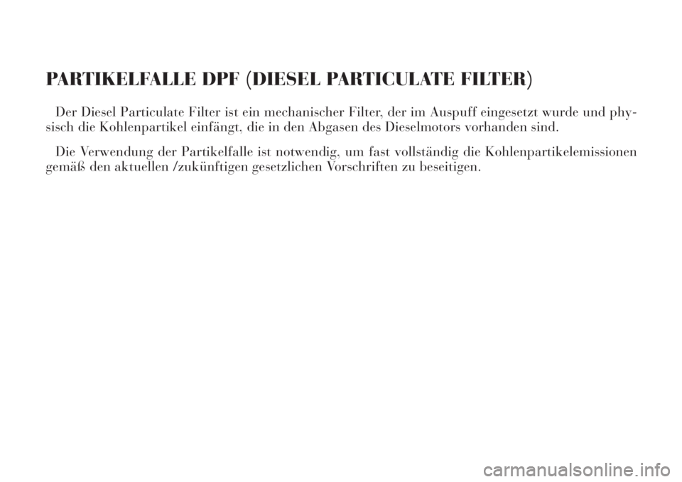 Lancia Phedra 2006  Betriebsanleitung (in German) PARTIKELFALLE DPF (DIESEL PARTICULATE FILTER)
Der Diesel Particulate Filter ist ein mechanischer Filter, der im Auspuff eingesetzt wurde und phy-
sisch die Kohlenpartikel einfängt, die in den Abgasen