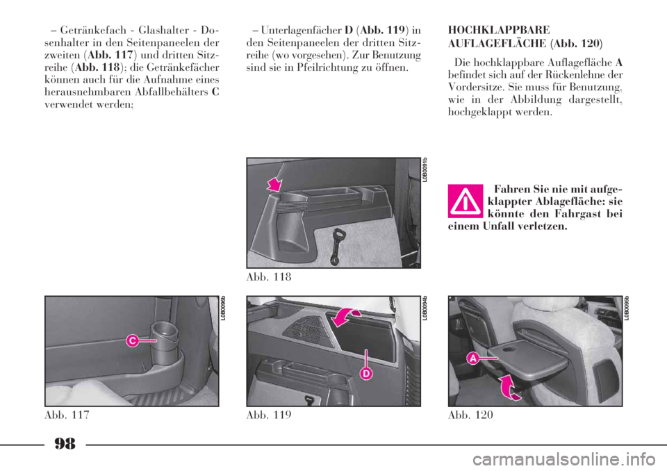Lancia Phedra 2006  Betriebsanleitung (in German) 98
– Getränkefach - Glashalter - Do-
senhalter in den Seitenpaneelen der
zweiten (Abb. 117) und dritten Sitz-
reihe (Abb. 118); die Getränkefächer
können auch für die Aufnahme eines
herausnehmb