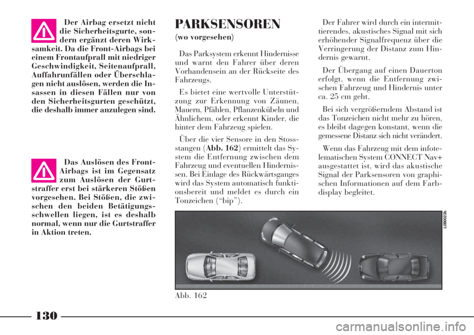 Lancia Phedra 2008 Betriebsanleitung (in German) 130
Der Airbag ersetzt nicht
die Sicherheitsgurte, son-
dern ergänzt deren Wirk-
samkeit. Da die Front-Airbags bei
einem Frontaufprall mit niedriger
Geschwindigkeit, Seitenaufprall,
Auffahrunfällen Lancia Phedra 2008 Betriebsanleitung (in German) 130
Der Airbag ersetzt nicht
die Sicherheitsgurte, son-
dern ergänzt deren Wirk-
samkeit. Da die Front-Airbags bei
einem Frontaufprall mit niedriger
Geschwindigkeit, Seitenaufprall,
Auffahrunfällen