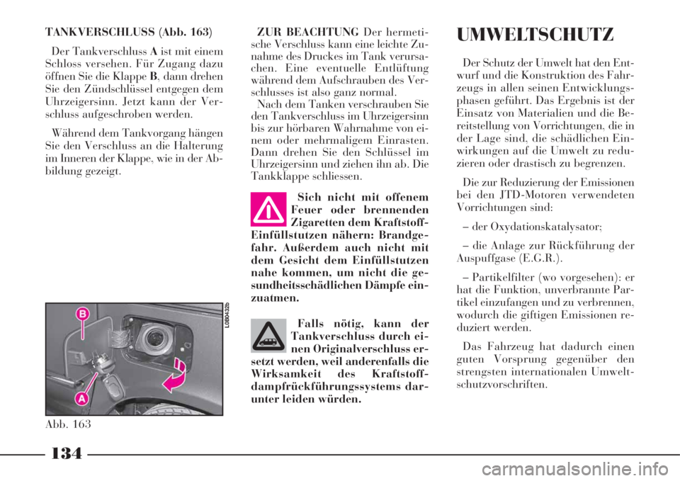 Lancia Phedra 2008 Betriebsanleitung (in German) 134
ZUR BEACHTUNGDer hermeti-
sche Verschluss kann eine leichte Zu-
nahme des Druckes im Tank verursa-
chen. Eine eventuelle Entlüftung
während dem Aufschrauben des Ver-
schlusses ist also ganz norm Lancia Phedra 2008 Betriebsanleitung (in German) 134
ZUR BEACHTUNGDer hermeti-
sche Verschluss kann eine leichte Zu-
nahme des Druckes im Tank verursa-
chen. Eine eventuelle Entlüftung
während dem Aufschrauben des Ver-
schlusses ist also ganz norm