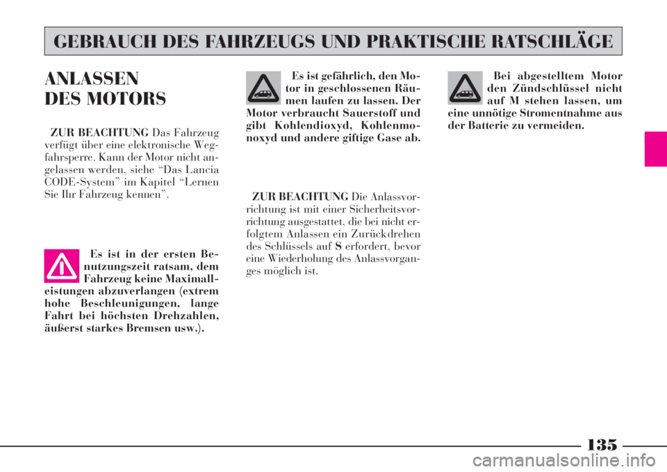 Lancia Phedra 2008 Betriebsanleitung (in German) 135
Bei abgestelltem Motor
den Zündschlüssel nicht
auf M stehen lassen, um
eine unnötige Stromentnahme aus
der Batterie zu vermeiden.ANLASSEN
DES MOTORS
ZUR BEACHTUNGDas Fahrzeug
verfügt über ein Lancia Phedra 2008 Betriebsanleitung (in German) 135
Bei abgestelltem Motor
den Zündschlüssel nicht
auf M stehen lassen, um
eine unnötige Stromentnahme aus
der Batterie zu vermeiden.ANLASSEN
DES MOTORS
ZUR BEACHTUNGDas Fahrzeug
verfügt über ein