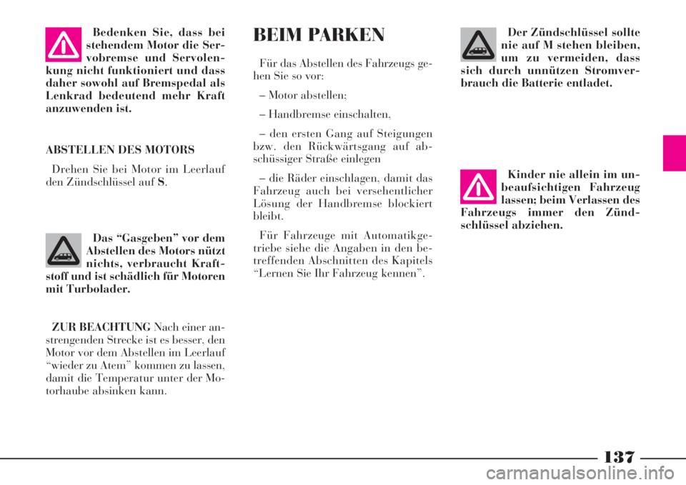 Lancia Phedra 2008 Betriebsanleitung (in German) 137
ABSTELLEN DES MOTORS
Drehen Sie bei Motor im Leerlauf
den Zündschlüssel auf S.
BEIM PARKEN
Für das Abstellen des Fahrzeugs ge-
hen Sie so vor:
– Motor abstellen;
– Handbremse einschalten,
Lancia Phedra 2008 Betriebsanleitung (in German) 137
ABSTELLEN DES MOTORS
Drehen Sie bei Motor im Leerlauf
den Zündschlüssel auf S.
BEIM PARKEN
Für das Abstellen des Fahrzeugs ge-
hen Sie so vor:
– Motor abstellen;
– Handbremse einschalten,