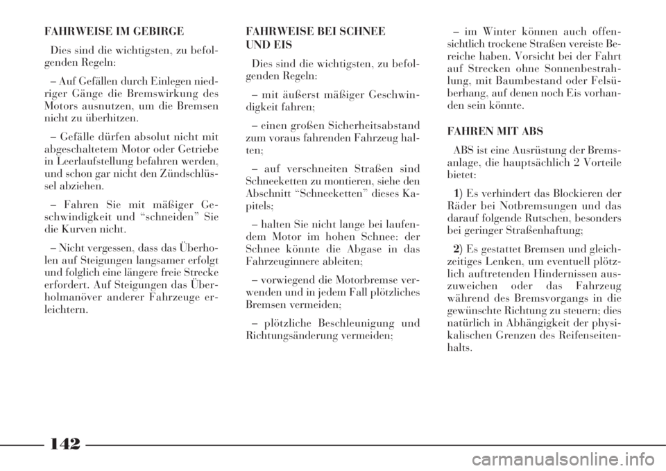 Lancia Phedra 2008  Betriebsanleitung (in German) 142
FAHRWEISE IM GEBIRGE
Dies sind die wichtigsten, zu befol-
genden Regeln:
– Auf Gefällen durch Einlegen nied-
riger Gänge die Bremswirkung des
Motors ausnutzen, um die Bremsen
nicht zu überhit
