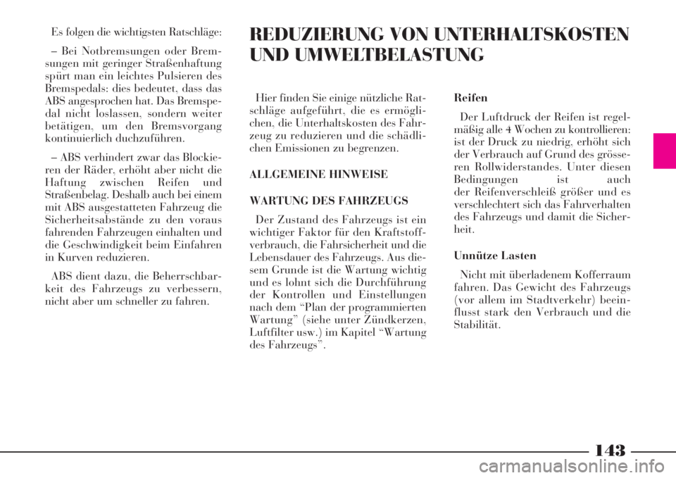 Lancia Phedra 2008  Betriebsanleitung (in German) 143
Es folgen die wichtigsten Ratschläge:
– Bei Notbremsungen oder Brem-
sungen mit geringer Straßenhaftung
spürt man ein leichtes Pulsieren des
Bremspedals: dies bedeutet, dass das
ABS angesproc