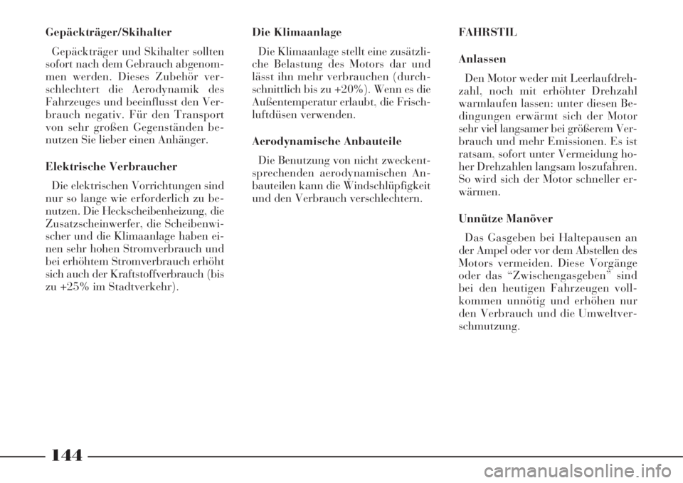 Lancia Phedra 2008  Betriebsanleitung (in German) 144
Gepäckträger/Skihalter
Gepäckträger und Skihalter sollten
sofort nach dem Gebrauch abgenom-
men werden. Dieses Zubehör ver-
schlechtert die Aerodynamik des
Fahrzeuges und beeinflusst den Ver-