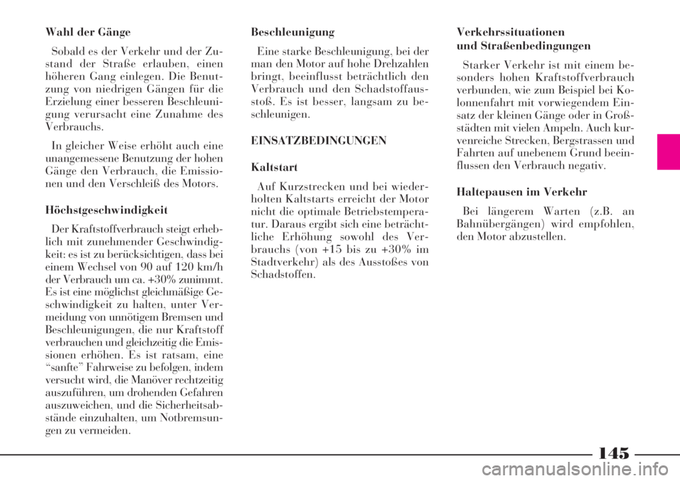 Lancia Phedra 2008  Betriebsanleitung (in German) 145
Wahl der Gänge
Sobald es der Verkehr und der Zu-
stand der Straße erlauben, einen
höheren Gang einlegen. Die Benut-
zung von niedrigen Gängen für die
Erzielung einer besseren Beschleuni-
gung