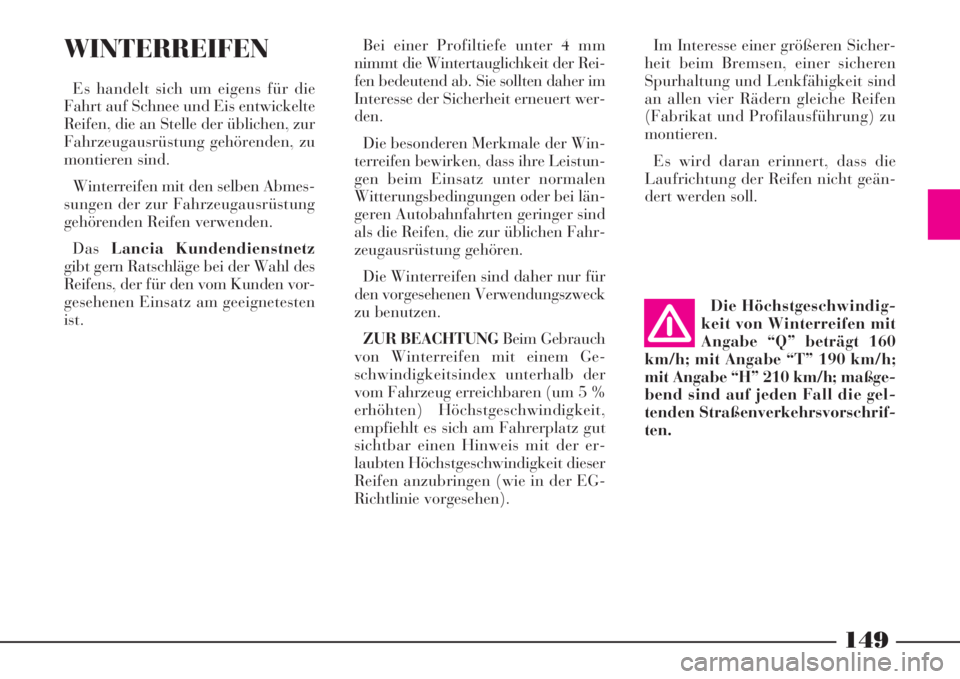 Lancia Phedra 2008  Betriebsanleitung (in German) 149
Bei einer Profiltiefe unter 4 mm
nimmt die Wintertauglichkeit der Rei-
fen bedeutend ab. Sie sollten daher im
Interesse der Sicherheit erneuert wer-
den.
Die besonderen Merkmale der Win-
terreifen