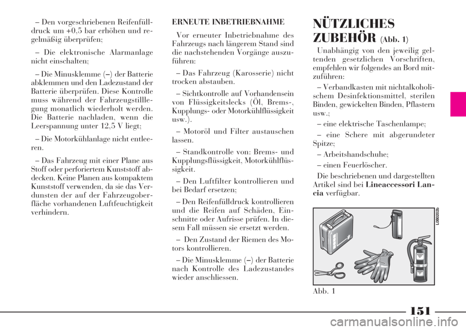 Lancia Phedra 2008  Betriebsanleitung (in German) 151
– Den vorgeschriebenen Reifenfüll-
druck um +0,5 bar erhöhen und re-
gelmäßig überprüfen;
– Die elektronische Alarmanlage
nicht einschalten;
– Die Minusklemme (–) der Batterie
abklem