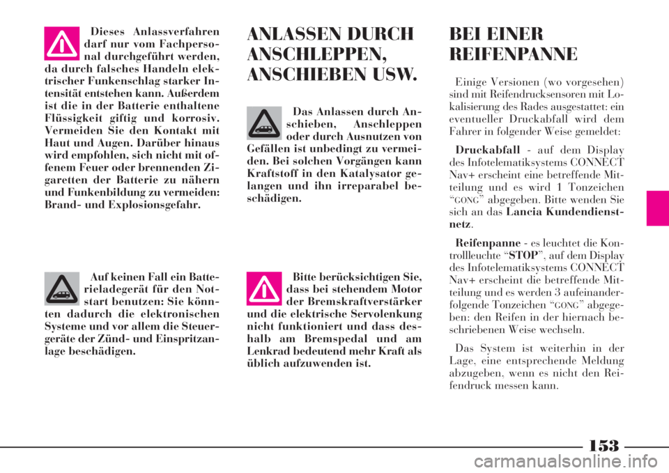 Lancia Phedra 2008 Betriebsanleitung (in German) 153
Auf keinen Fall ein Batte-
rieladegerät für den Not-
start benutzen: Sie könn-
ten dadurch die elektronischen
Systeme und vor allem die Steuer-
geräte der Zünd- und Einspritzan-
lage beschäd Lancia Phedra 2008 Betriebsanleitung (in German) 153
Auf keinen Fall ein Batte-
rieladegerät für den Not-
start benutzen: Sie könn-
ten dadurch die elektronischen
Systeme und vor allem die Steuer-
geräte der Zünd- und Einspritzan-
lage beschäd