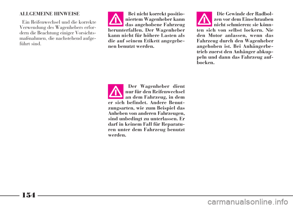 Lancia Phedra 2008  Betriebsanleitung (in German) ALLGEMEINE HINWEISE
Ein Reifenwechsel und die korrekte
Verwendung des Wagenhebers erfor-
dern die Beachtung einiger Vorsichts-
maßnahmen, die nachstehend aufge-
führt sind.Bei nicht korrekt positio-
