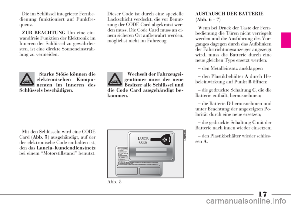 Lancia Phedra 2008 Betriebsanleitung (in German) 17
Die im Schlüssel integrierte Fernbe-
dienung funktioniert auf Funkfre-
quenz.
ZUR BEACHTUNGUm eine ein-
wandfreie Funktion der Elektronik im
Inneren der Schlüssel zu gewährlei-
sten, ist eine di Lancia Phedra 2008 Betriebsanleitung (in German) 17
Die im Schlüssel integrierte Fernbe-
dienung funktioniert auf Funkfre-
quenz.
ZUR BEACHTUNGUm eine ein-
wandfreie Funktion der Elektronik im
Inneren der Schlüssel zu gewährlei-
sten, ist eine di
