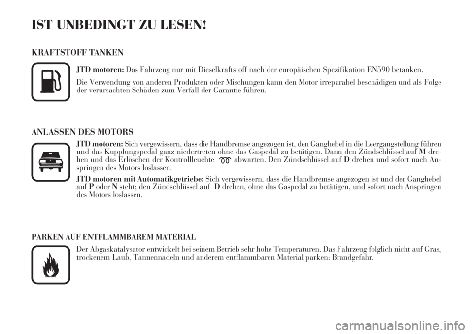 Lancia Phedra 2008  Betriebsanleitung (in German) IST UNBEDINGT ZU LESEN!
KRAFTSTOFF TANKEN
JTD motoren:Das Fahrzeug nur mit Dieselkraftstoff nach der europäischen Spezifikation EN590 betanken.
Die Verwendung von anderen Produkten oder Mischungen ka