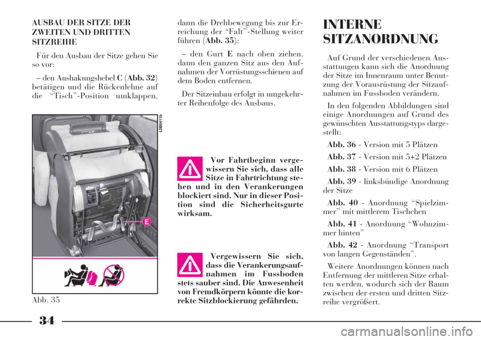 Lancia Phedra 2008 Betriebsanleitung (in German) AUSBAU DER SITZE DER
ZWEITEN UND DRITTEN
SITZREIHE
Für den Ausbau der Sitze gehen Sie
so vor:
– den Aushakungshebel C(Abb. 32)
betätigen und die Rückenlehne auf
die “Tisch”-Position umklappen Lancia Phedra 2008 Betriebsanleitung (in German) AUSBAU DER SITZE DER
ZWEITEN UND DRITTEN
SITZREIHE
Für den Ausbau der Sitze gehen Sie
so vor:
– den Aushakungshebel C(Abb. 32)
betätigen und die Rückenlehne auf
die “Tisch”-Position umklappen
