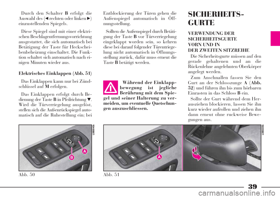 Lancia Phedra 2008 Betriebsanleitung (in German) 39
Durch den Schalter Berfolgt die
Auswahl des (
¯rechten oder linken ˙)
einzustellenden Spiegels.
Diese Spiegel sind mit einer elektri-
schen Beschlagentfernungsvorrichtung
ausgestattet, die sich a Lancia Phedra 2008 Betriebsanleitung (in German) 39
Durch den Schalter Berfolgt die
Auswahl des (
¯rechten oder linken ˙)
einzustellenden Spiegels.
Diese Spiegel sind mit einer elektri-
schen Beschlagentfernungsvorrichtung
ausgestattet, die sich a