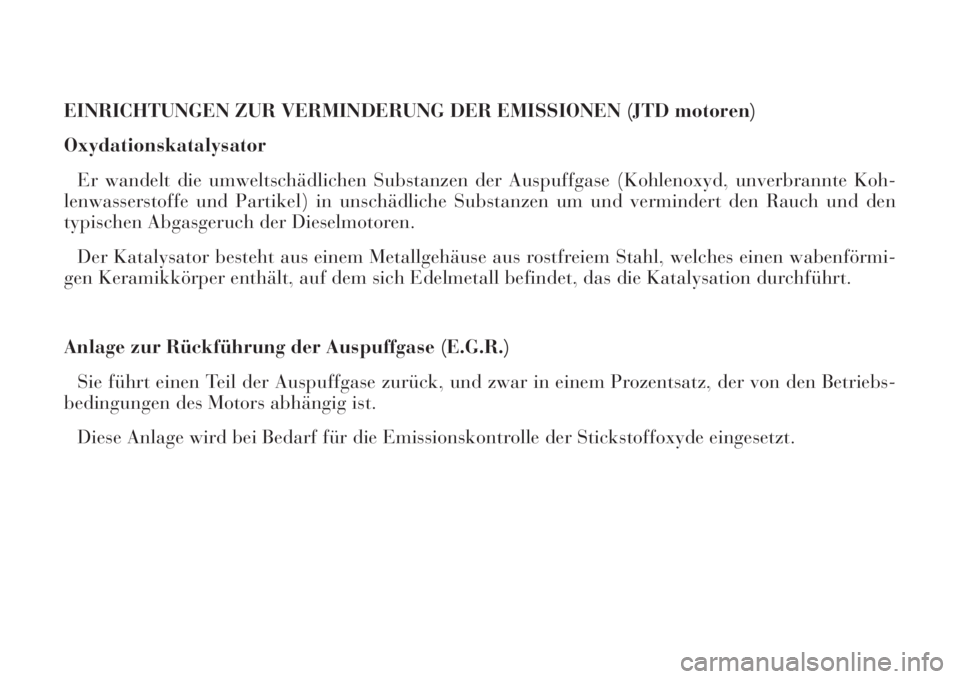 Lancia Phedra 2008 Betriebsanleitung (in German) EINRICHTUNGEN ZUR VERMINDERUNG DER EMISSIONEN (JTD motoren)
Oxydationskatalysator
Er wandelt die umweltschädlichen Substanzen der Auspuffgase (Kohlenoxyd, unverbrannte Koh-
lenwasserstoffe und Partik Lancia Phedra 2008 Betriebsanleitung (in German) EINRICHTUNGEN ZUR VERMINDERUNG DER EMISSIONEN (JTD motoren)
Oxydationskatalysator
Er wandelt die umweltschädlichen Substanzen der Auspuffgase (Kohlenoxyd, unverbrannte Koh-
lenwasserstoffe und Partik