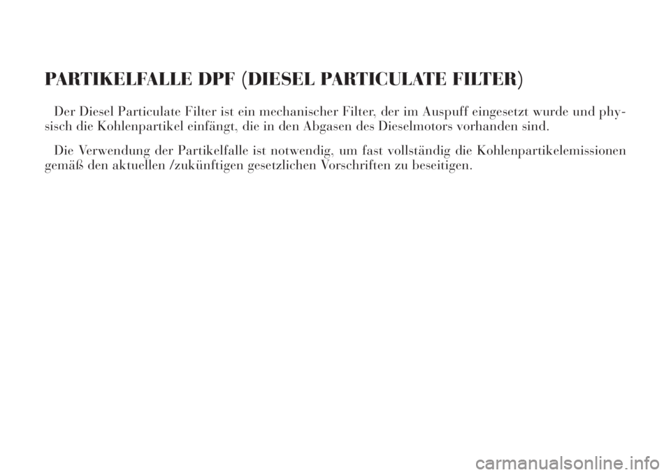 Lancia Phedra 2008  Betriebsanleitung (in German) PARTIKELFALLE DPF (DIESEL PARTICULATE FILTER)
Der Diesel Particulate Filter ist ein mechanischer Filter, der im Auspuff eingesetzt wurde und phy-
sisch die Kohlenpartikel einfängt, die in den Abgasen