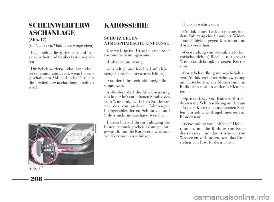 Lancia Phedra 2009 Betriebsanleitung (in German) 208
SCHEINWERFERW
ASCHANLAGE
(Abb. 17)
(für Versionen/Märkte, wo worgesehen)
Regelmäßig die Spritzdüsen auf Un-
versehrtheit und Sauberkeit überprü-
fen
Die Scheinwerferwaschanlage schal-
tet s Lancia Phedra 2009 Betriebsanleitung (in German) 208
SCHEINWERFERW
ASCHANLAGE
(Abb. 17)
(für Versionen/Märkte, wo worgesehen)
Regelmäßig die Spritzdüsen auf Un-
versehrtheit und Sauberkeit überprü-
fen
Die Scheinwerferwaschanlage schal-
tet s