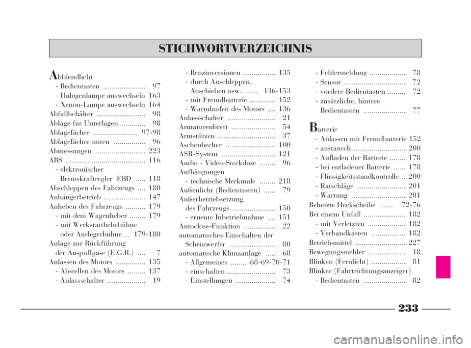 Lancia Phedra 2010  Betriebsanleitung (in German) 233
STICHWORTVERZEICHNIS
Abblendlicht
- Bedientasten  ..................... 97
- Halogenlampe auswechseln 163
- Xenon-Lampe auswechseln 164
Abfallbehälter ........................ 98
Ablage für Unte