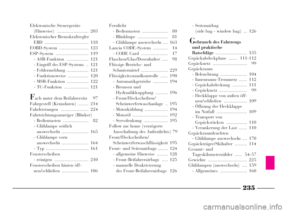 Lancia Phedra 2009  Betriebsanleitung (in German) 235
Elektronische Steuergeräte
(Hinweise) .......................... 203
Elektronischer Bremskraftregler
EBD .................................... 118
EOBD-System ........................ 123
ESP-Syst