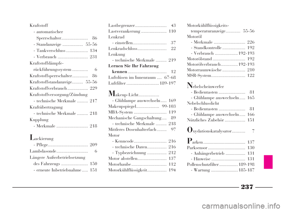 Lancia Phedra 2010  Betriebsanleitung (in German) 237
Kraftstoff
- automatischer 
Sperrschalter...................... 86
- Standanzeige ................. 55-56
- Tankverschluss .................. 134
- Verbrauch ......................... 231
Kraftsto