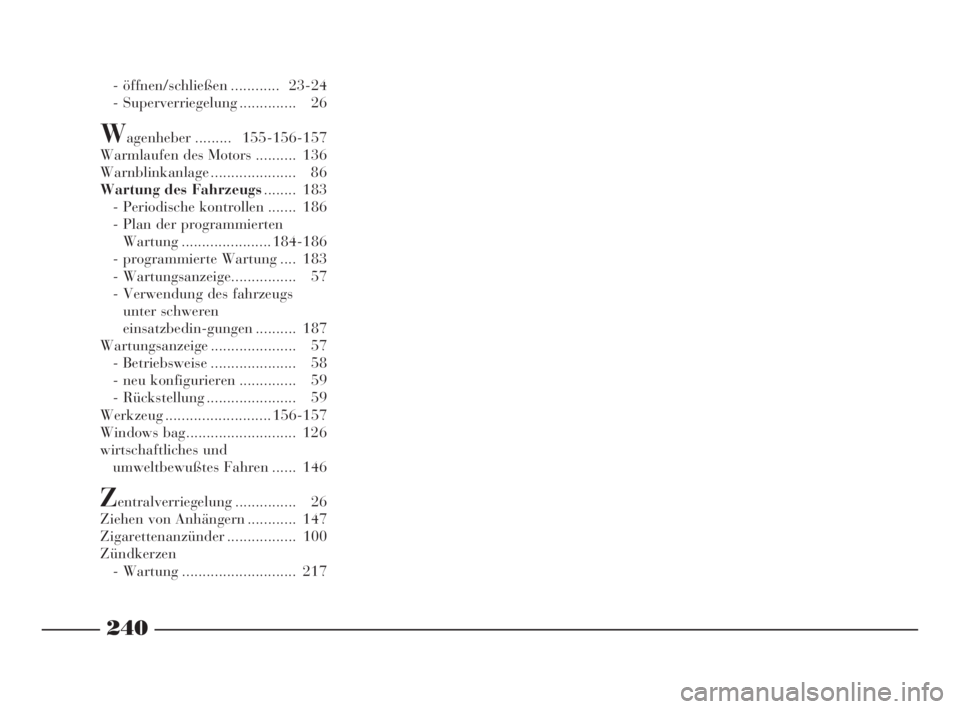 Lancia Phedra 2009  Betriebsanleitung (in German) 240
- öffnen/schließen ............ 23-24
- Superverriegelung .............. 26
Wagenheber ......... 155-156-157
Warmlaufen des Motors .......... 136
Warnblinkanlage ..................... 86
Wartung