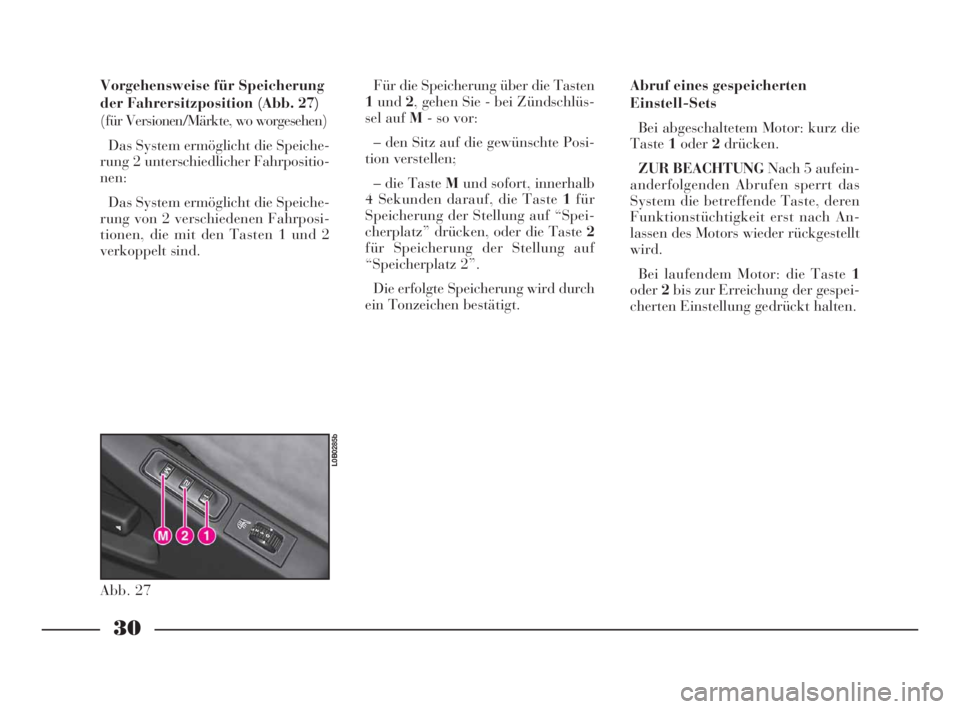 Lancia Phedra 2010  Betriebsanleitung (in German) 30
Vorgehensweise für Speicherung
der Fahrersitzposition (Abb. 27)
(für Versionen/Märkte, wo worgesehen)
Das System ermöglicht die Speiche-
rung 2 unterschiedlicher Fahrpositio-
nen:
Das System er