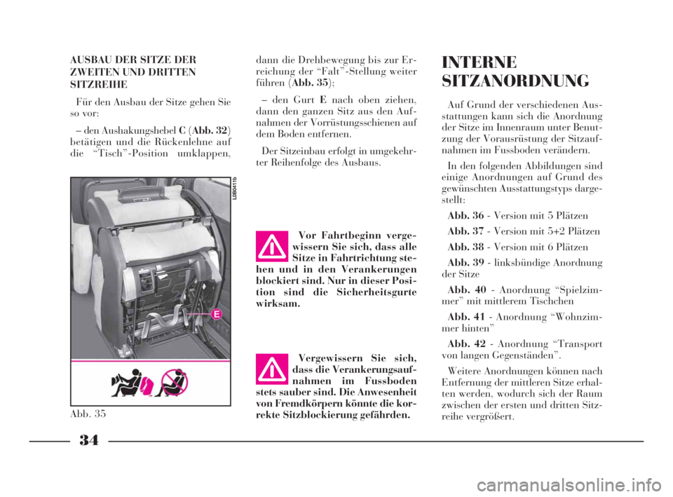 Lancia Phedra 2010  Betriebsanleitung (in German) AUSBAU DER SITZE DER
ZWEITEN UND DRITTEN
SITZREIHE
Für den Ausbau der Sitze gehen Sie
so vor:
– den Aushakungshebel C(Abb. 32)
betätigen und die Rückenlehne auf
die “Tisch”-Position umklappen