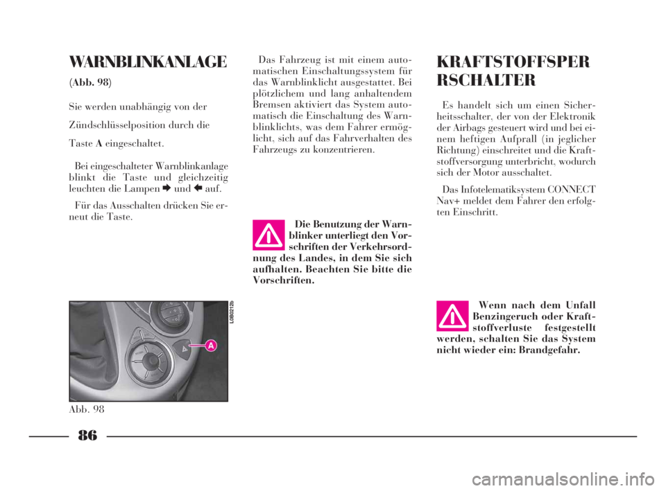 Lancia Phedra 2009 Betriebsanleitung (in German) 86
WARNBLINKANLAGE
(Abb. 98)
Sie werden unabhängig von der
Zündschlüsselposition durch die
TasteAeingeschaltet.
Bei eingeschalteter Warnblinkanlage
blinkt die Taste und gleichzeitig
leuchten die La Lancia Phedra 2009 Betriebsanleitung (in German) 86
WARNBLINKANLAGE
(Abb. 98)
Sie werden unabhängig von der
Zündschlüsselposition durch die
TasteAeingeschaltet.
Bei eingeschalteter Warnblinkanlage
blinkt die Taste und gleichzeitig
leuchten die La