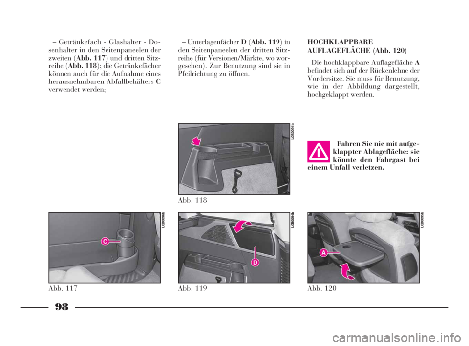 Lancia Phedra 2009 Betriebsanleitung (in German) 98
– Getränkefach - Glashalter - Do-
senhalter in den Seitenpaneelen der
zweiten (Abb. 117) und dritten Sitz-
reihe (Abb. 118); die Getränkefächer
können auch für die Aufnahme eines
herausnehmb Lancia Phedra 2009 Betriebsanleitung (in German) 98
– Getränkefach - Glashalter - Do-
senhalter in den Seitenpaneelen der
zweiten (Abb. 117) und dritten Sitz-
reihe (Abb. 118); die Getränkefächer
können auch für die Aufnahme eines
herausnehmb