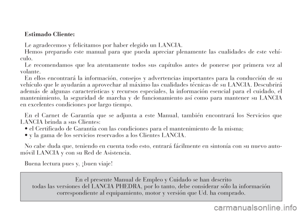 Lancia Phedra 2006 Manual de Empleo y Cuidado (in Spanish) Estimado Cliente:
Le agradecemos y felicitamos por haber elegido un LANCIA.
Hemos preparado este manual para que pueda apreciar plenamente las cualidades de este vehí-
culo.
Le recomendamos que lea a Lancia Phedra 2006 Manual de Empleo y Cuidado (in Spanish) Estimado Cliente:
Le agradecemos y felicitamos por haber elegido un LANCIA.
Hemos preparado este manual para que pueda apreciar plenamente las cualidades de este vehí-
culo.
Le recomendamos que lea a