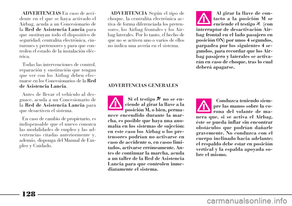 Lancia Phedra 2006  Manual de Empleo y Cuidado (in Spanish) 128
ADVERTENCIASEn caso de acci-
dente en el que se haya activado el
Airbag, acuda a un Concesionario de
laRed de Asistencia Lanciapara
que sustituyan todo el dispositivo de
seguridad; centralita elec