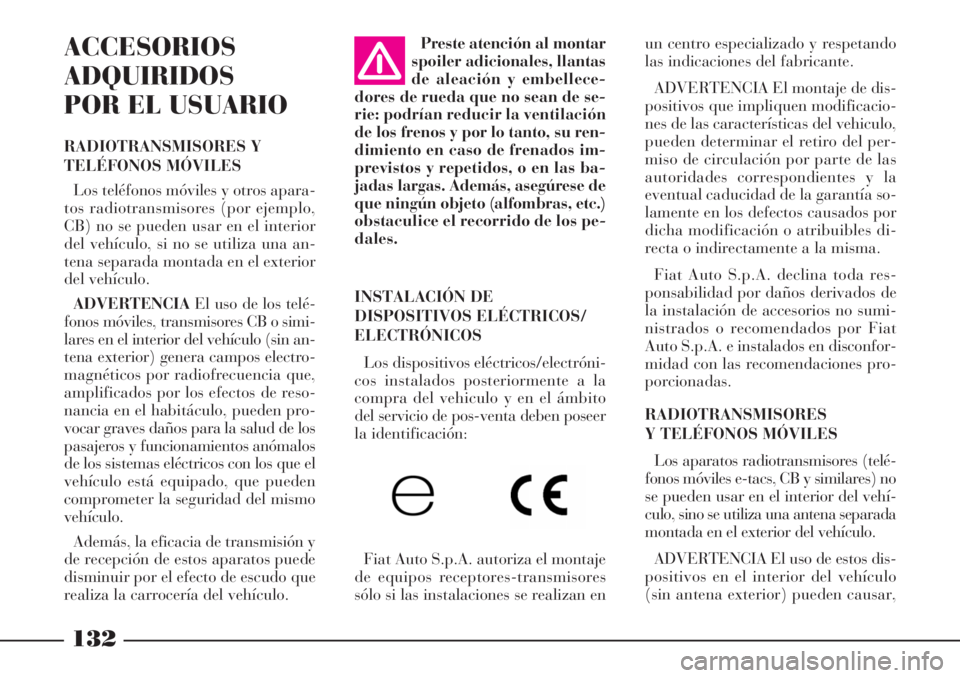 Lancia Phedra 2007  Manual de Empleo y Cuidado (in Spanish) 132
ACCESORIOS
ADQUIRIDOS
POR EL USUARIO
RADIOTRANSMISORES Y
TELÉFONOS MÓVILES
Los teléfonos móviles y otros apara-
tos radiotransmisores (por ejemplo,
CB) no se pueden usar en el interior
del veh
